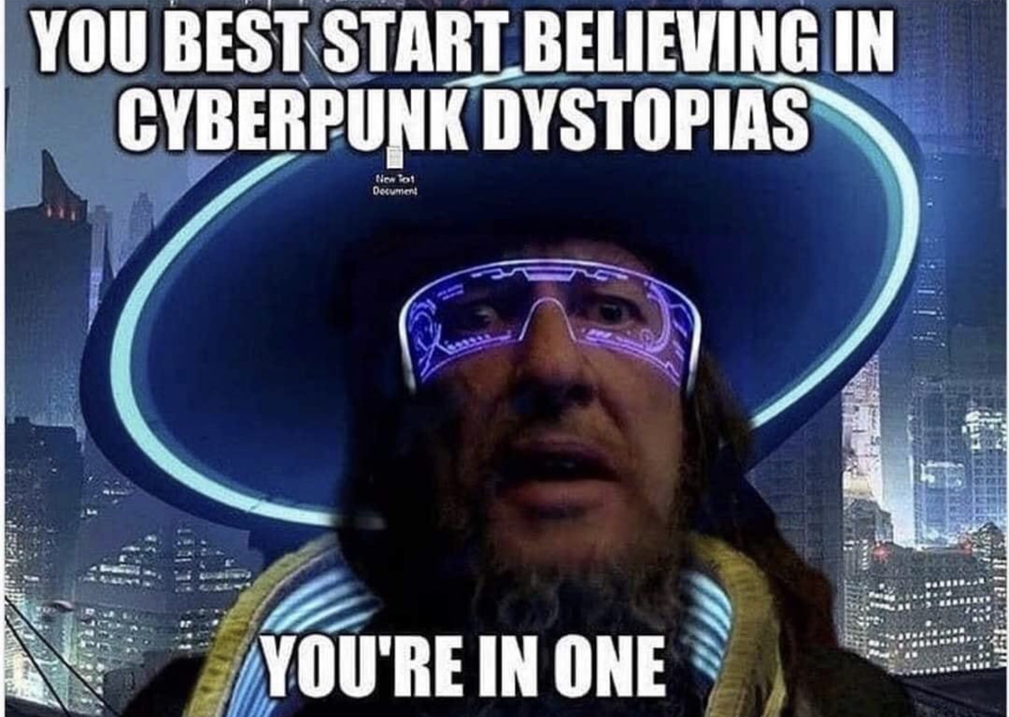 man in glowing visor and wide-brim hat: "you best start believing in cyberpunk dystopias / you're in one"
